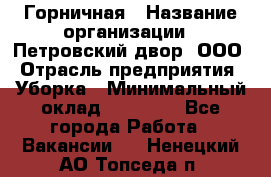 Горничная › Название организации ­ Петровский двор, ООО › Отрасль предприятия ­ Уборка › Минимальный оклад ­ 15 000 - Все города Работа » Вакансии   . Ненецкий АО,Топседа п.